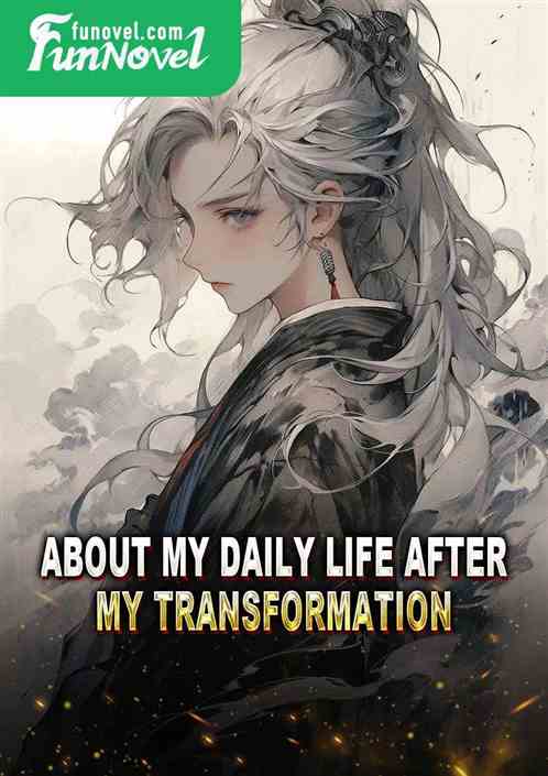 About my daily life after my transformation