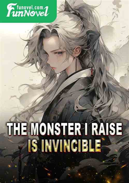 The monster I raise is invincible