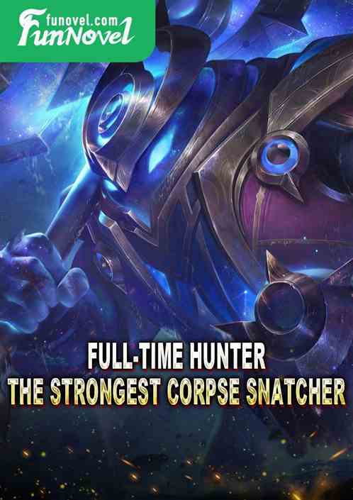 Full-time Hunter: The Strongest Corpse Snatcher