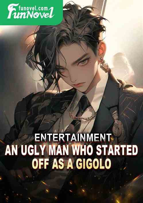 Entertainment: An ugly man who started off as a gigolo.