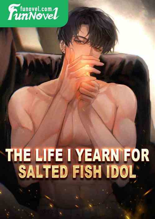 The Life I Yearn For: Salted Fish Idol