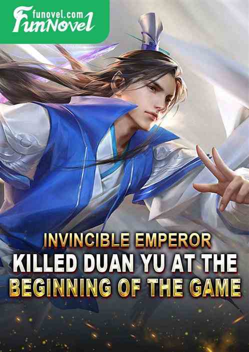 Invincible Emperor: Killed Duan Yu at the beginning of the game