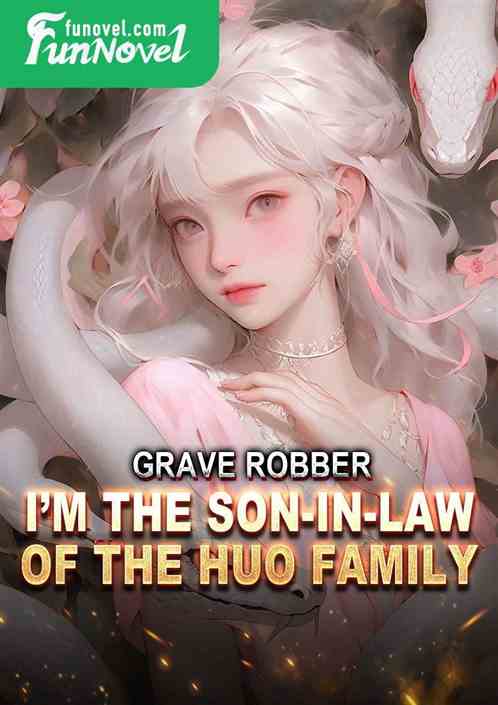 Grave Robber: Im the son-in-law of the Huo family