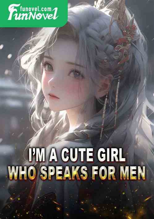 Im a cute girl who speaks for men