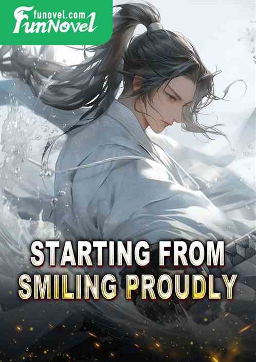 Starting from smiling proudly