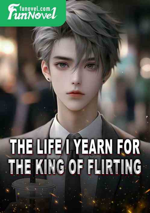 The life I yearn for, the king of flirting