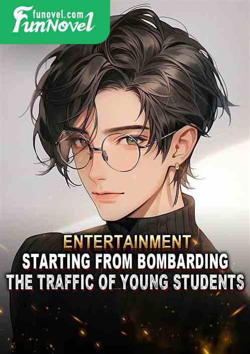 Entertainment: Starting from bombarding the traffic of young students