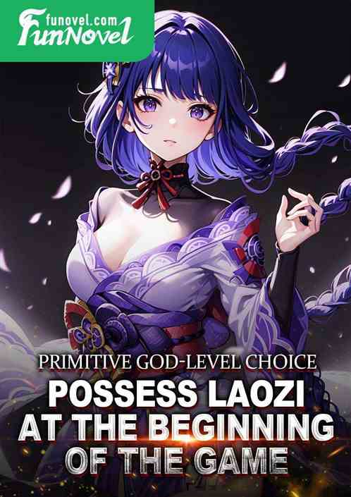 Primitive God-level Choice: Possess Laozi at the beginning of the game