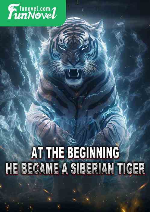 At the beginning, he became a Siberian tiger