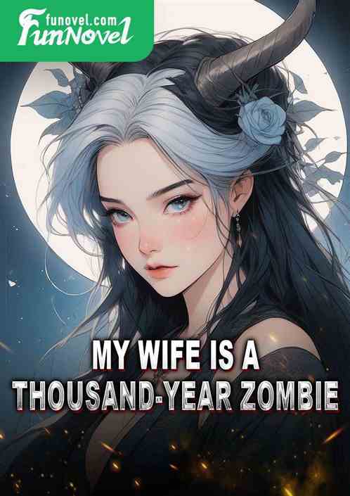 My wife is a thousand-year zombie