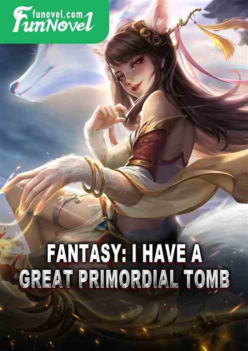 Fantasy: I have a Great Primordial Tomb!