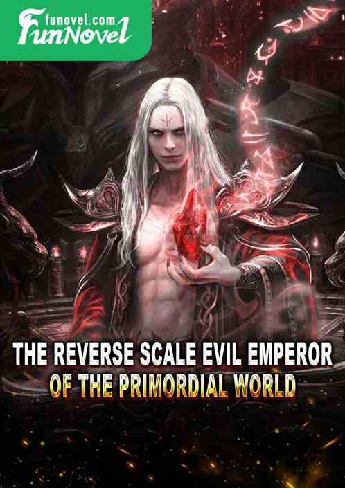 The Reverse Scale Evil Emperor of the Primordial World