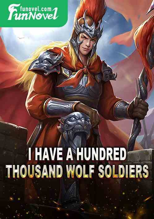 I have a hundred thousand wolf soldiers