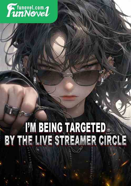 Im being targeted by the live streamer circle!