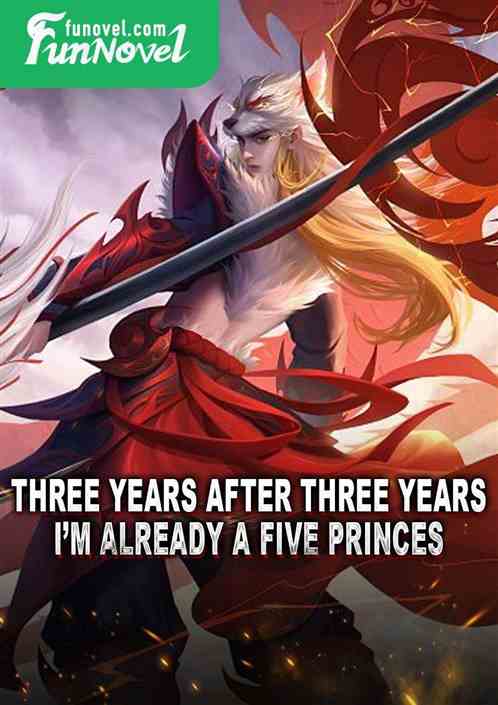 Three years after three years, Im already a Five Princes