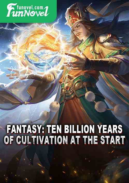 Fantasy: Ten billion years of cultivation at the start