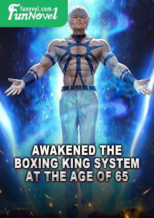 Awakened the Boxing King System at the age of 65