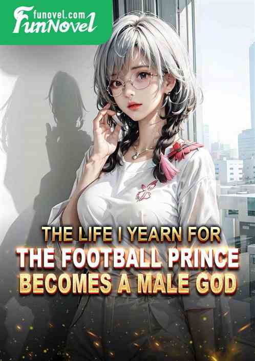 The life I yearn for: the football prince becomes a male god