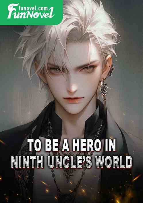 To be a hero in Ninth Uncles world