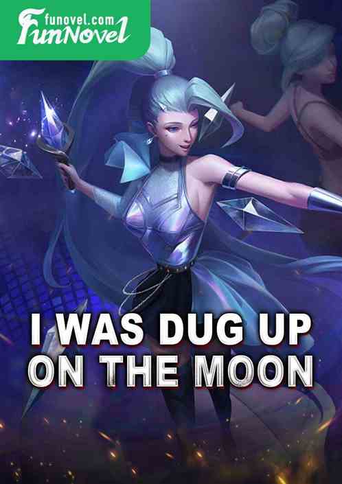 I was dug up on the moon