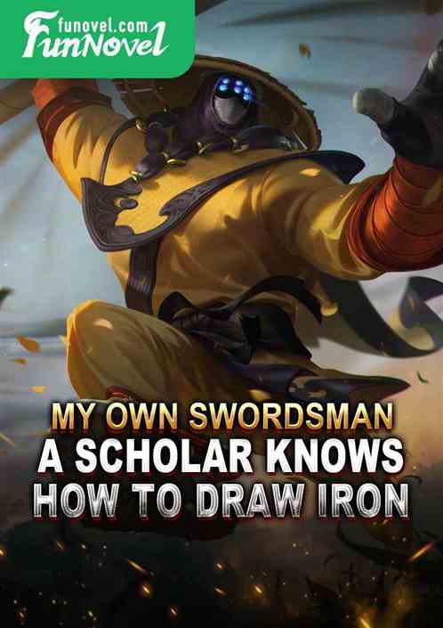 My Own Swordsman: A Scholar Knows How to Draw Iron