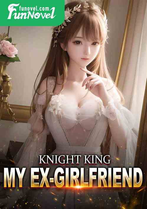 Knight King, my ex-girlfriend