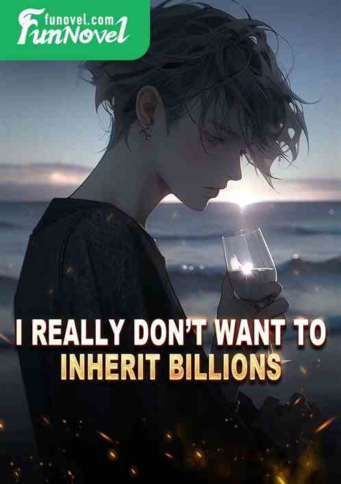 I really dont want to inherit billions