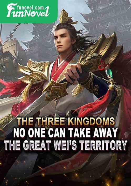 The Three Kingdoms: No one can take away the Great Weis territory.