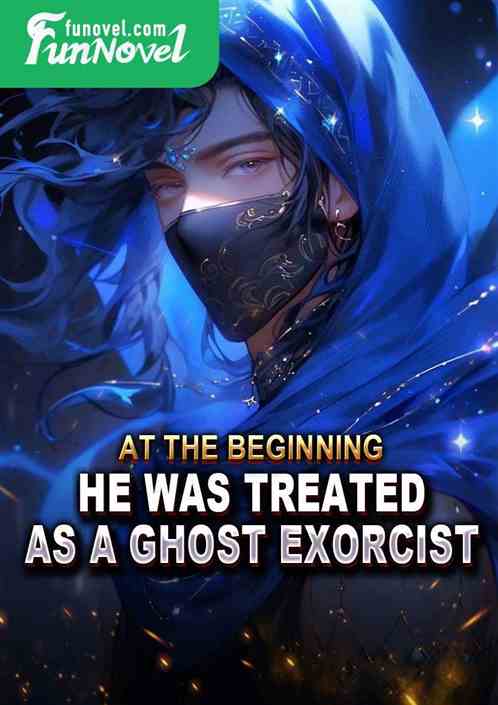 At the beginning, he was treated as a ghost exorcist