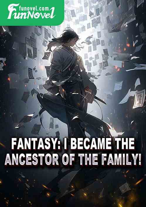 Fantasy: I became the ancestor of the family!