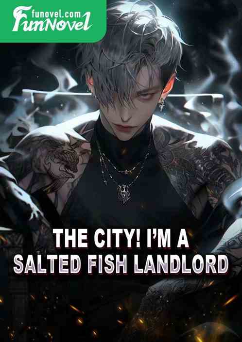 The city! Im a salted fish landlord!