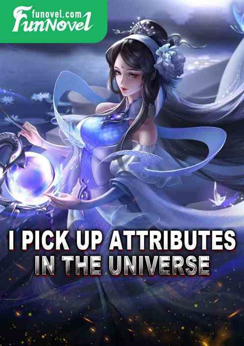 I pick up attributes in the universe