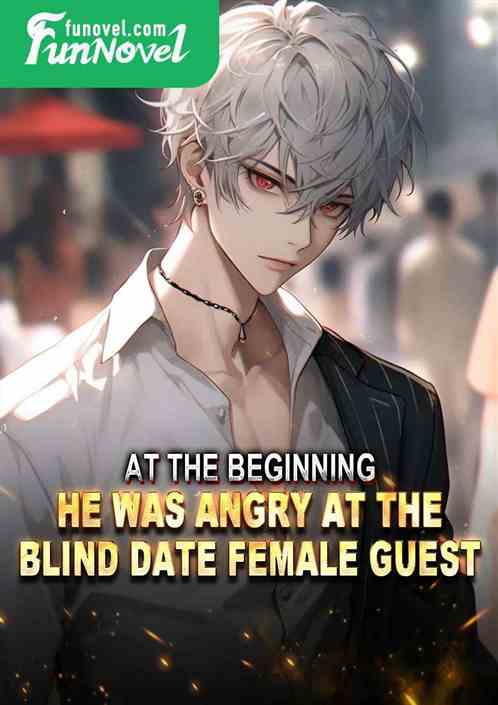 At the beginning, he was angry at the blind date female guest.