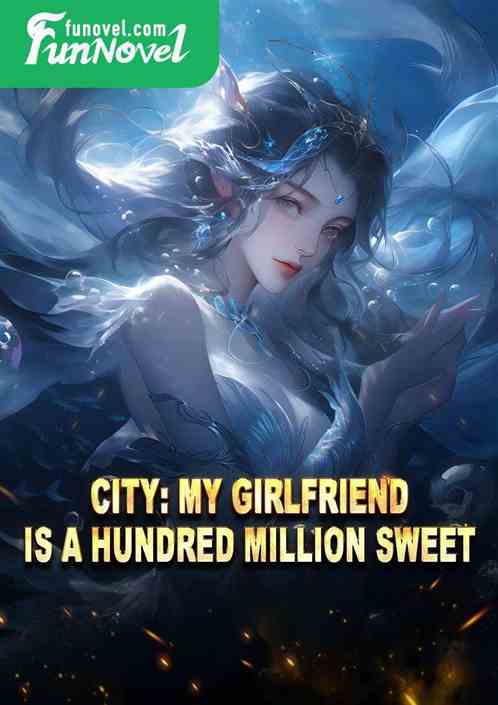 City: My girlfriend is a hundred million sweet