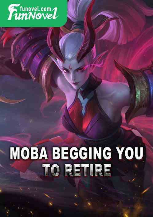 Moba Begging You to Retire