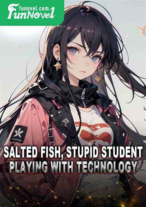 Salted Fish, Stupid Student, Playing with Technology