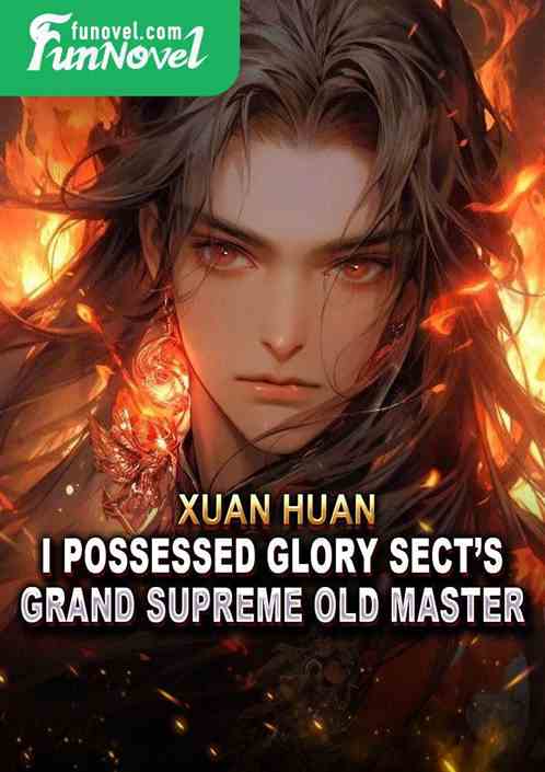 Xuan Huan: I Possessed Glory Sects Grand Supreme Old Master!