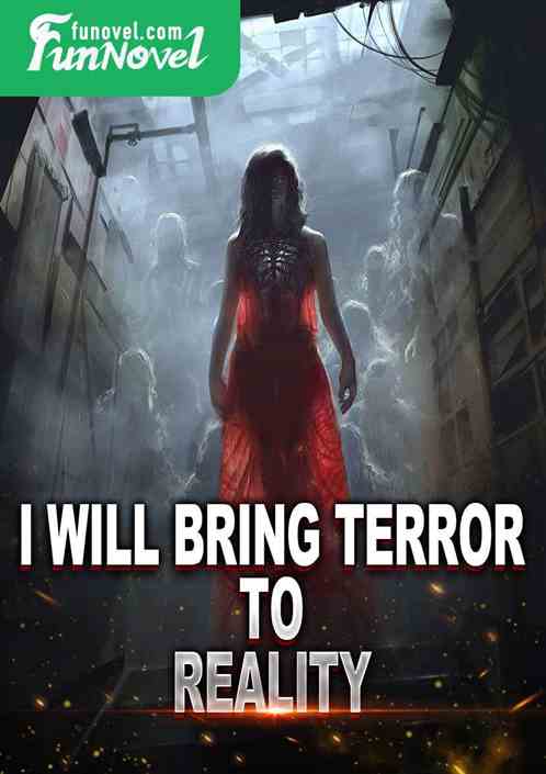 I will bring terror to reality!