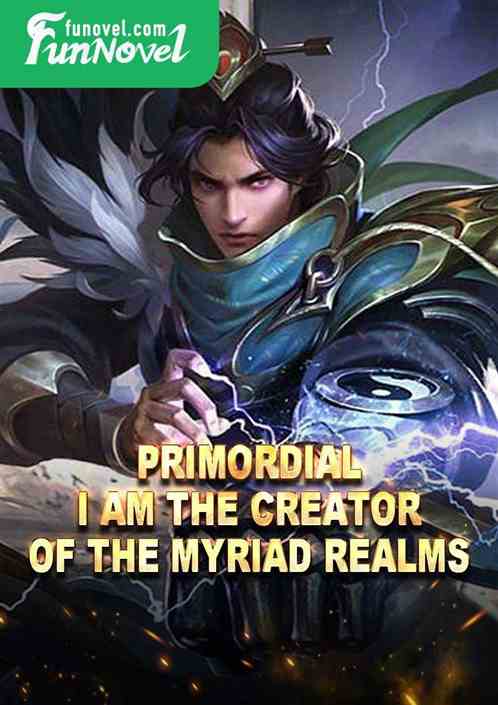 Primordial: I am the creator of the Myriad Realms!