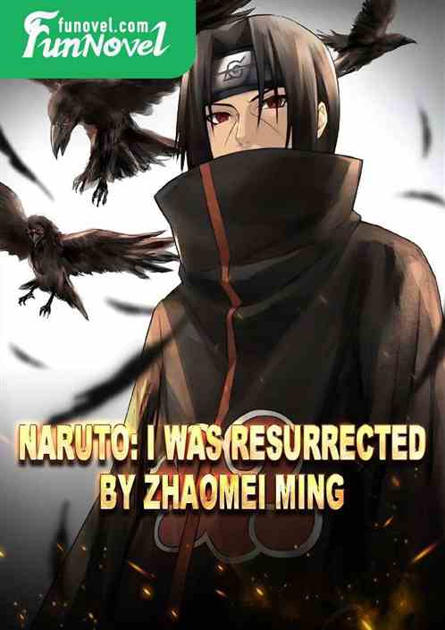 Naruto: I was resurrected by Zhaomei Ming