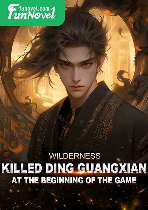 Wilderness: Killed Ding Guangxian at the beginning of the game