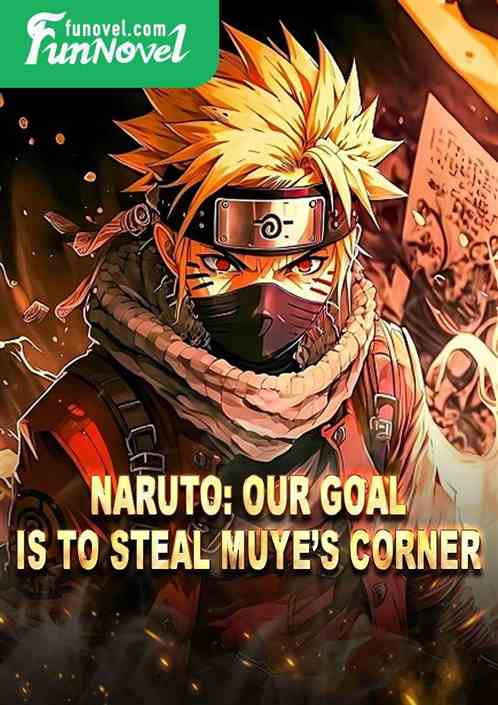 Naruto: Our goal is to steal Muyes corner