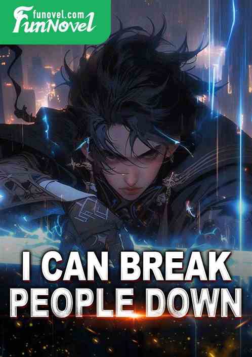 I can break people down