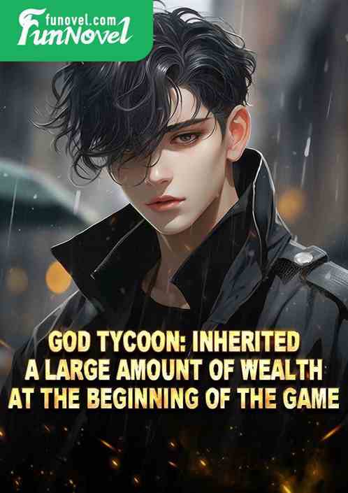 God Tycoon: Inherited a large amount of wealth at the beginning of the game