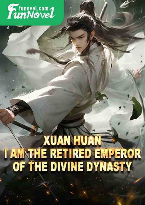 Xuan Huan: I am the Retired Emperor of the Divine Dynasty!