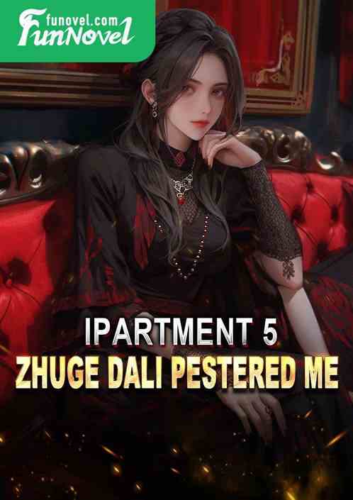 iPartment 5: Zhuge Dali pestered me