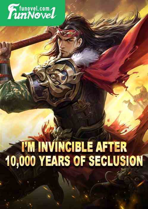 Im invincible after 10,000 years of seclusion!