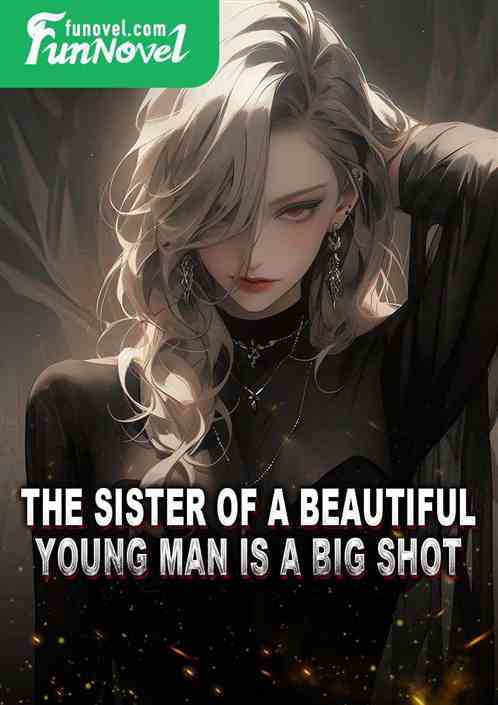 The sister of a beautiful young man is a big shot