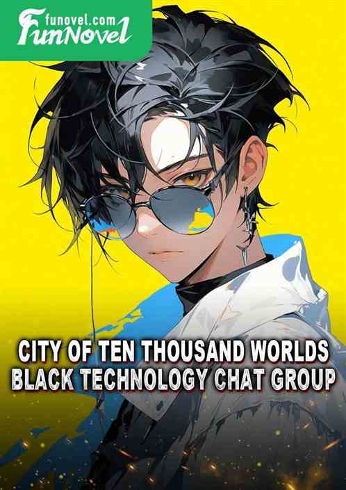 City of Ten Thousand Worlds Black Technology Chat Group