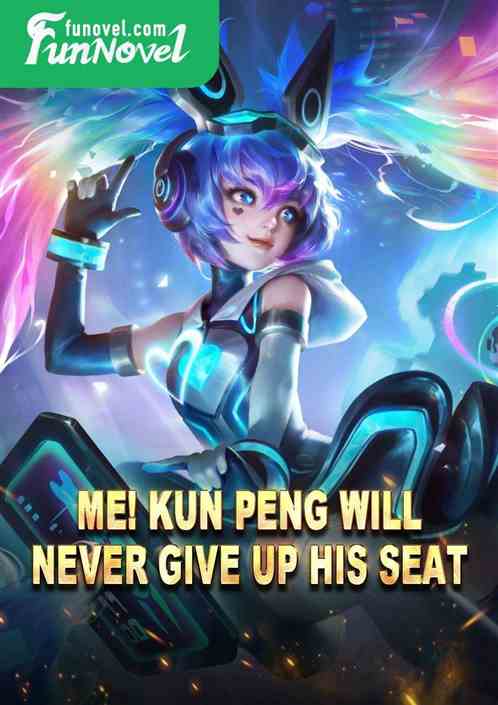 Me! Kun Peng will never give up his seat